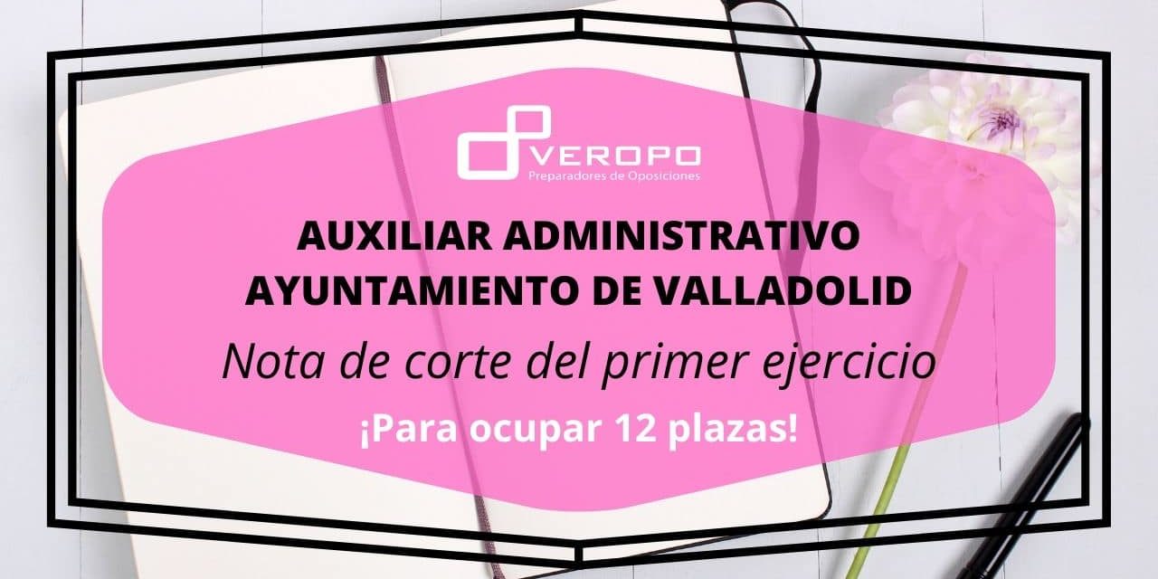 Nota de corte Auxiliar Administrativo Ayuntamiento Valladolid Nota de corte Auxiliar Administrativo Ayuntamiento Valladolid