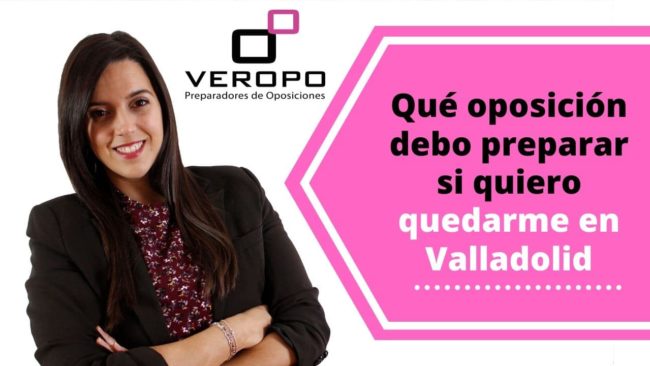 Qué oposición debo preparar si quiero quedarme en Valladolid