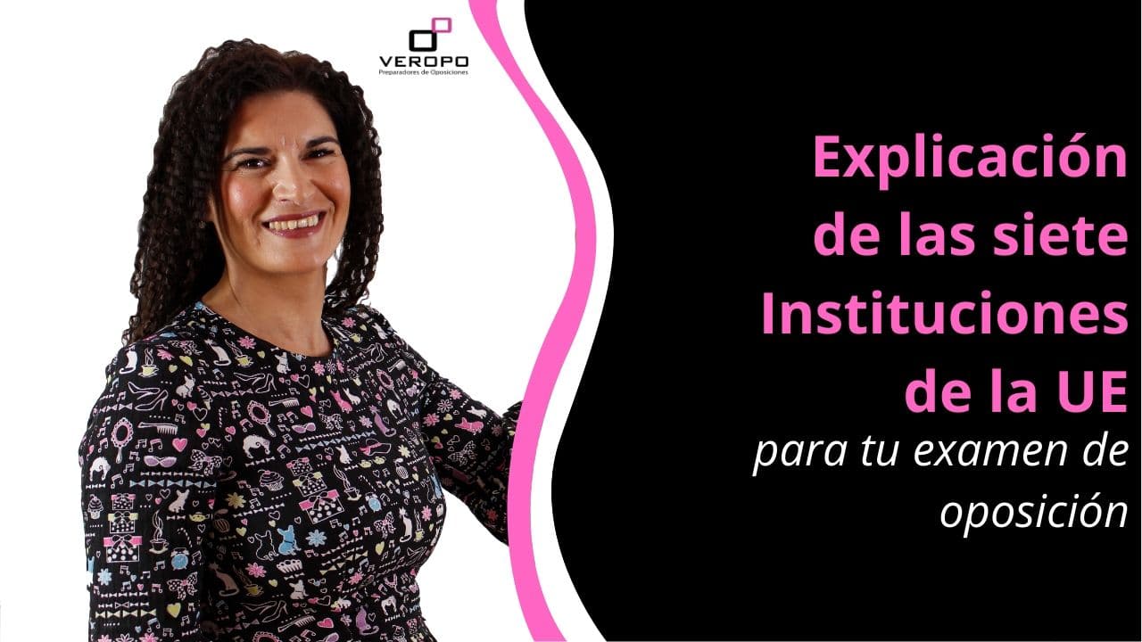 Explicación de las siete Instituciones de la UE para tu examen de oposición