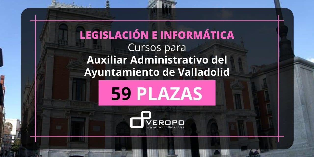 Cursos para Auxiliar Administrativo del Ayuntamiento de Valladolid Cursos para Auxiliar Administrativo del Ayuntamiento de Valladolid