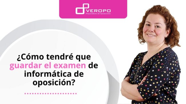 ¿Cómo tendré que guardar el examen de informática de oposición?